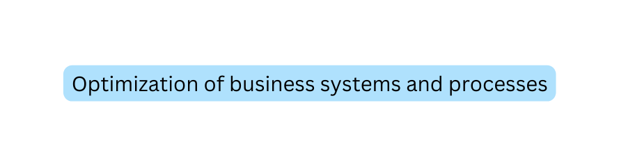 Optimization of business systems and processes